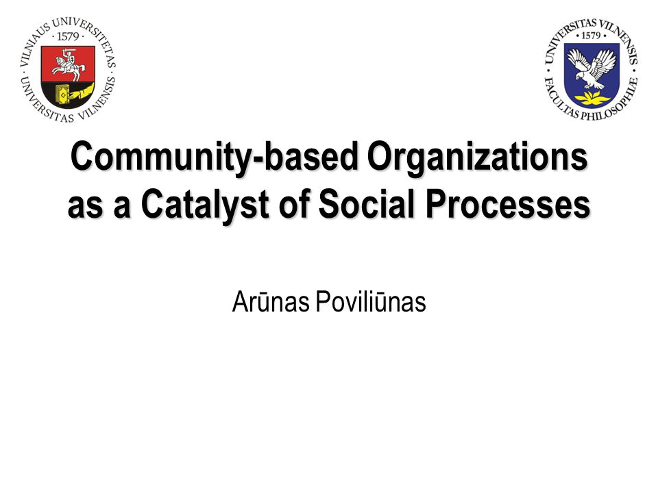 Community-based Organizations as a Catalyst of Social Processes Arūnas Poviliūnas