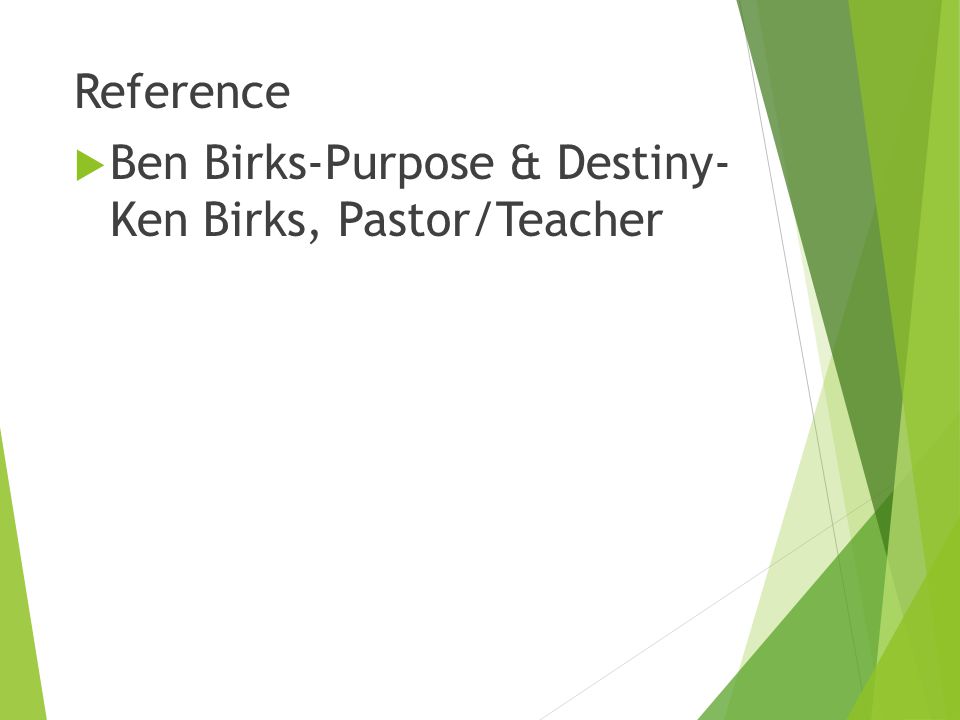 Reference  Ben Birks-Purpose & Destiny- Ken Birks, Pastor/Teacher