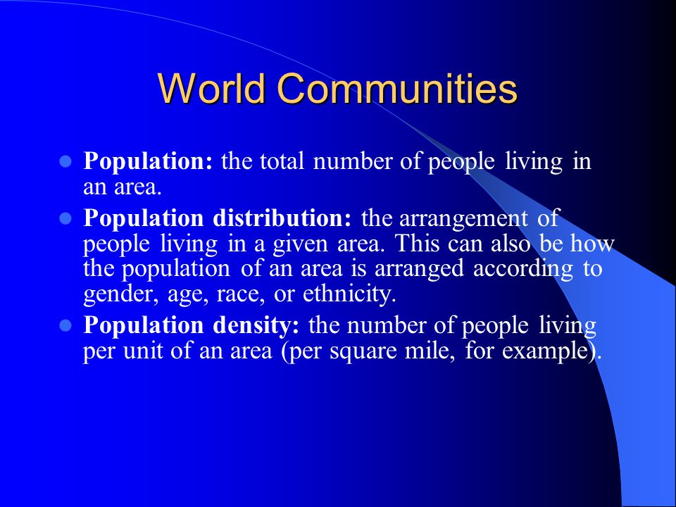 World Communities Population: the total number of people living in an area.