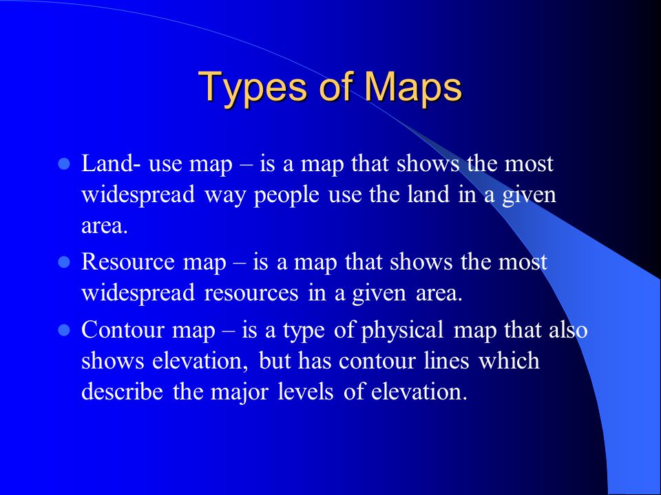 Types of Maps Land- use map – is a map that shows the most widespread way people use the land in a given area.