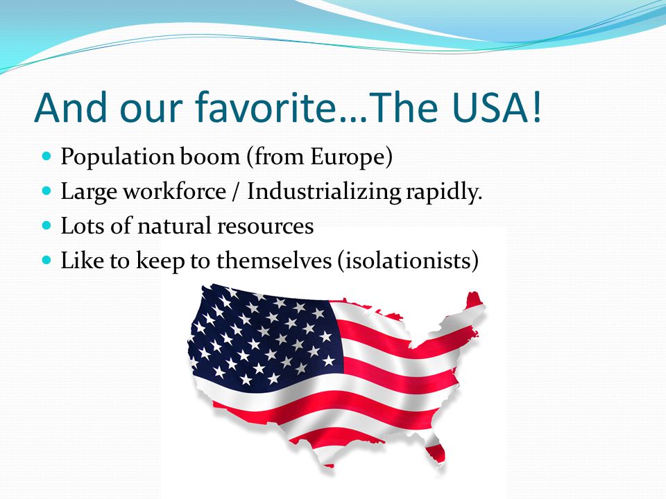 And our favorite…The USA. Population boom (from Europe) Large workforce / Industrializing rapidly.