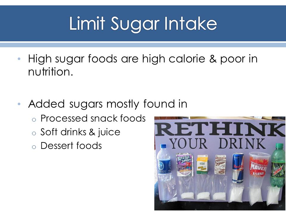 High sugar foods are high calorie & poor in nutrition.