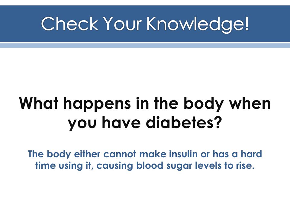 What happens in the body when you have diabetes.