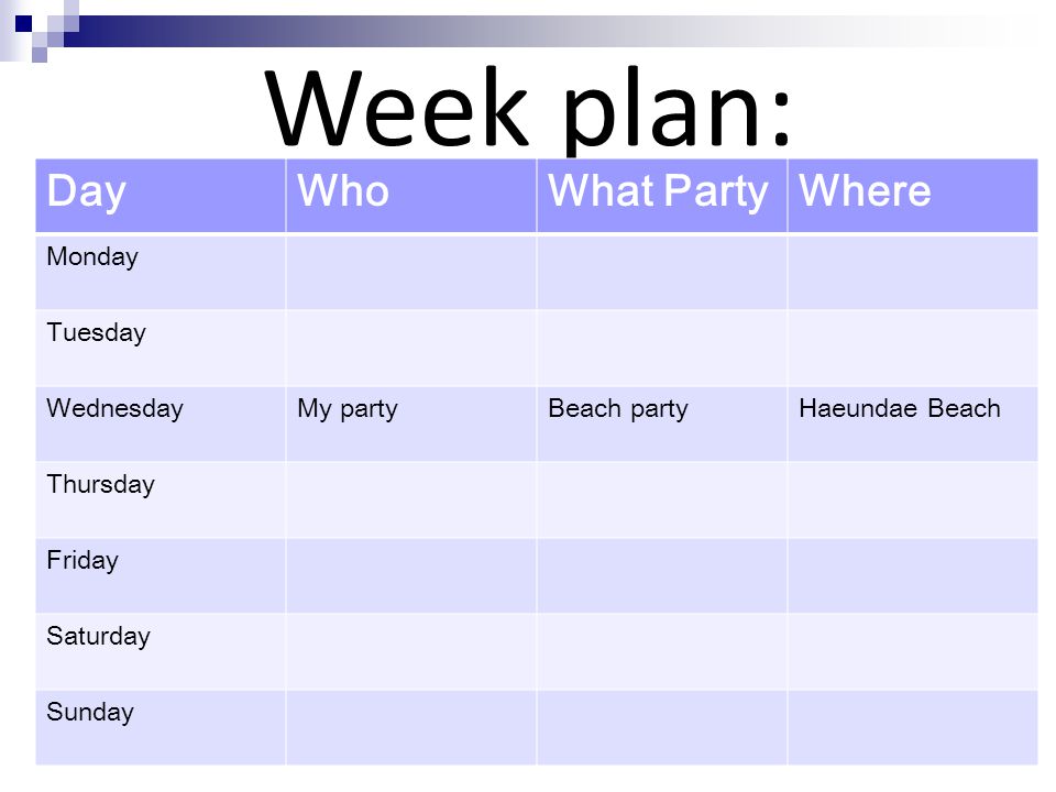 Week plan: DayWhoWhat PartyWhere Monday Tuesday WednesdayMy partyBeach partyHaeundae Beach Thursday Friday Saturday Sunday