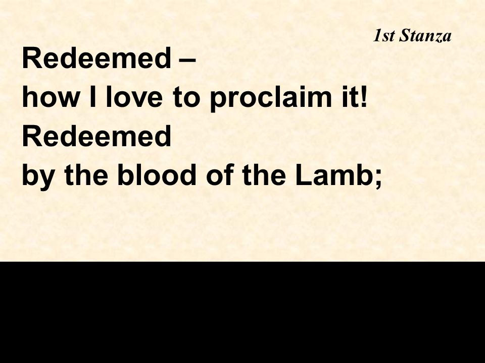 Redeemed – how I love to proclaim it! Redeemed by the blood of the Lamb; 1st Stanza