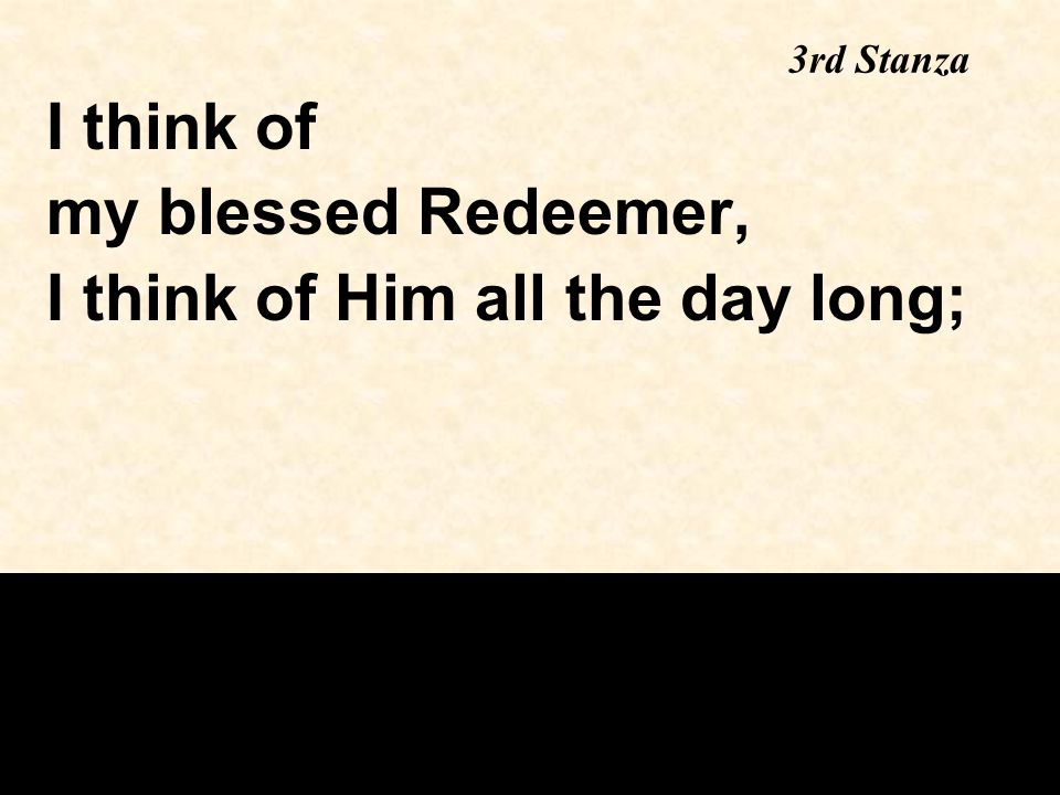 I think of my blessed Redeemer, I think of Him all the day long; 3rd Stanza