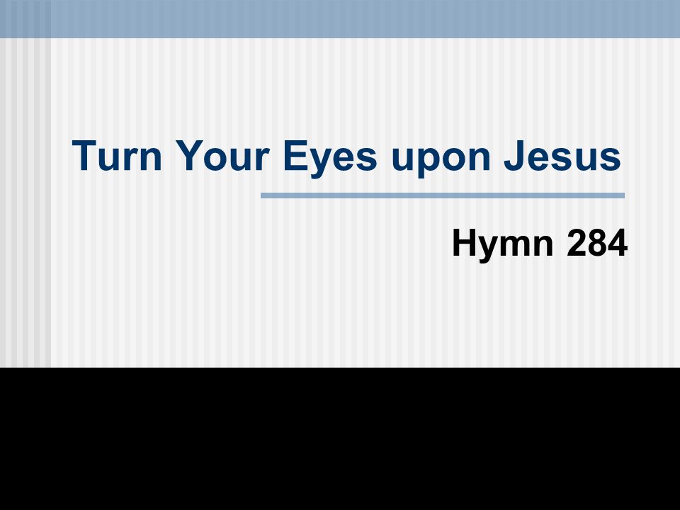Turn Your Eyes upon Jesus Hymn 284