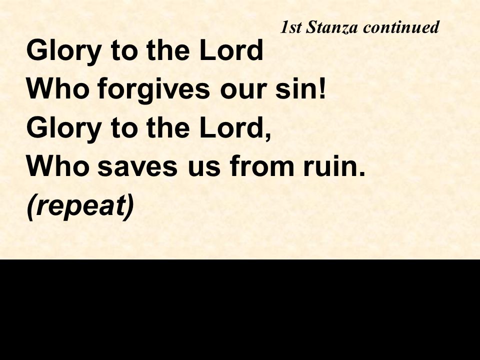 Glory to the Lord Who forgives our sin. Glory to the Lord, Who saves us from ruin.