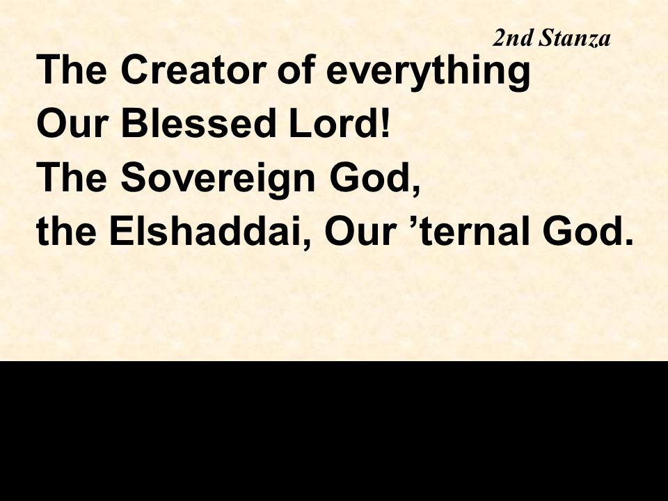The Creator of everything Our Blessed Lord. The Sovereign God, the Elshaddai, Our ’ternal God.