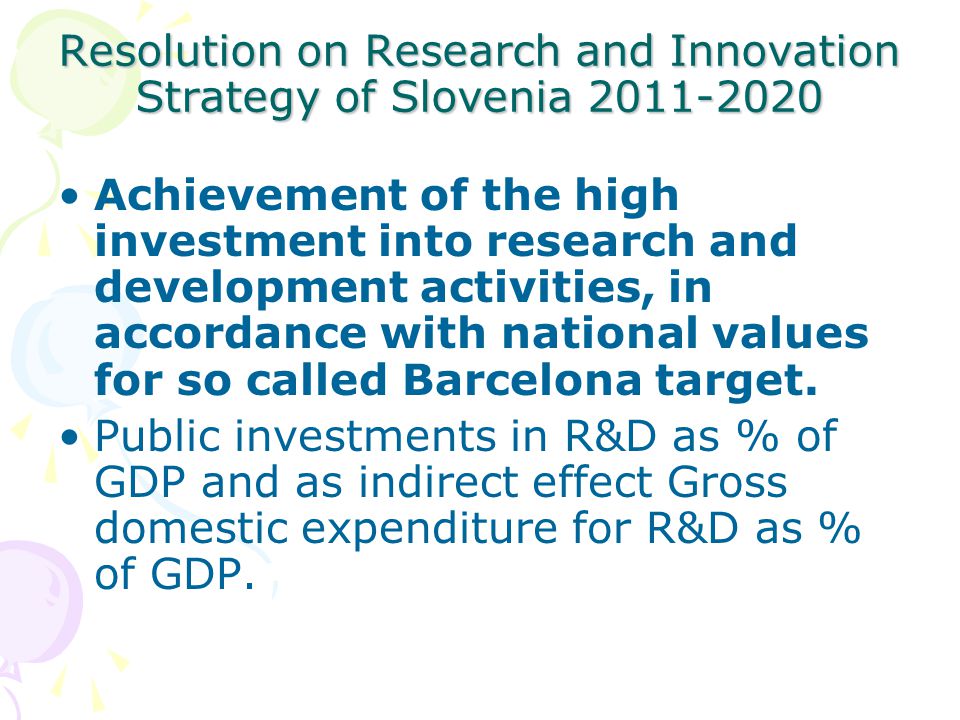 Resolution on Research and Innovation Strategy of Slovenia Achievement of the high investment into research and development activities, in accordance with national values for so called Barcelona target.