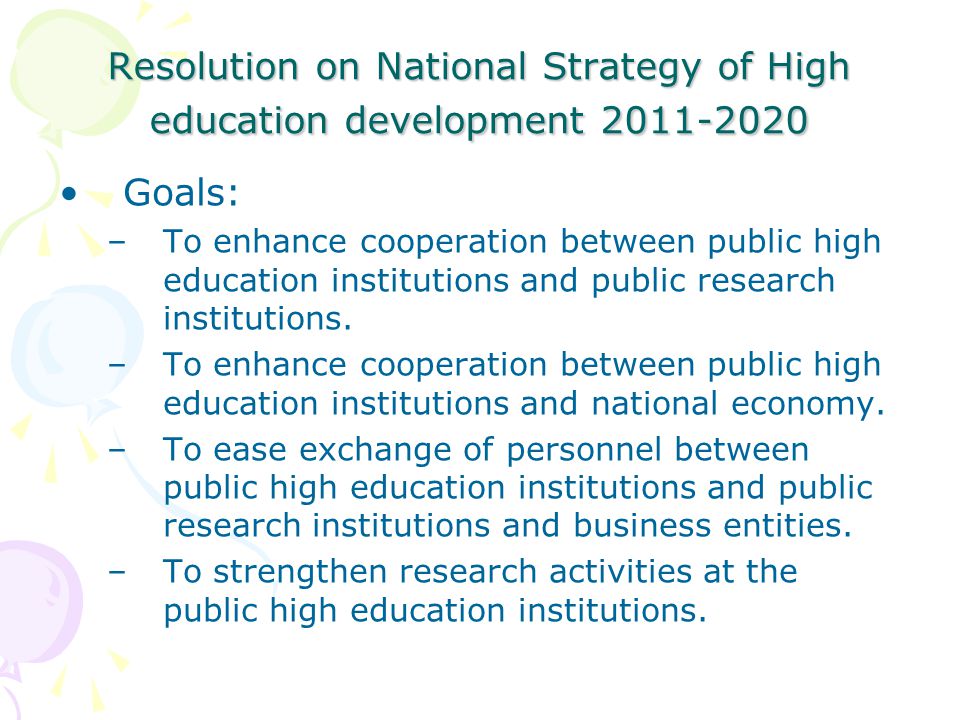 Resolution on National Strategy of High education development Goals: –To enhance cooperation between public high education institutions and public research institutions.