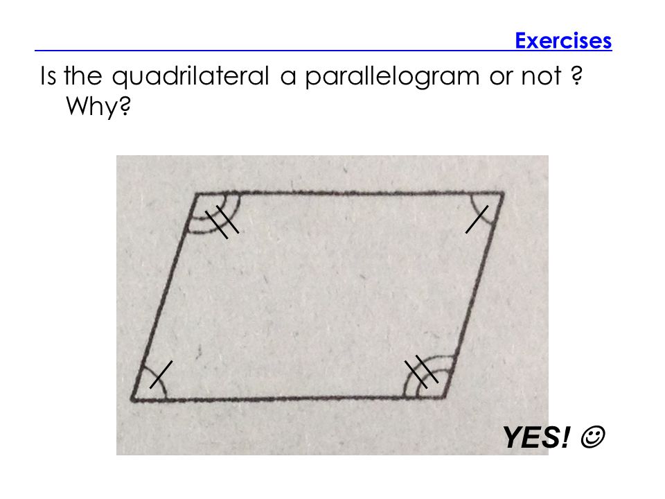 Exercises Is the quadrilateral a parallelogram or not Why YES!