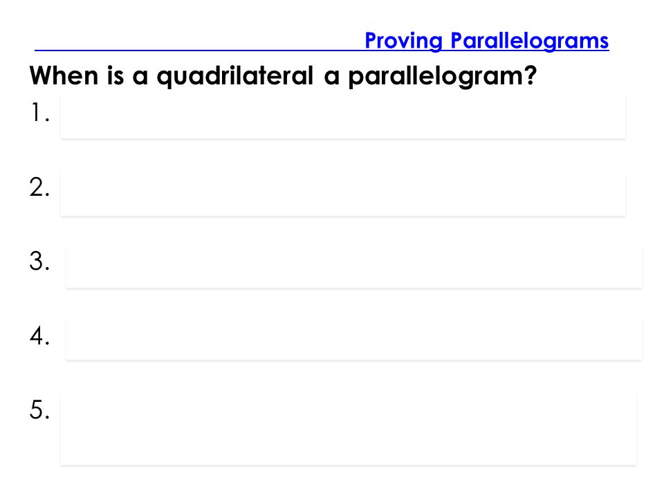 Proving Parallelograms When is a quadrilateral a parallelogram.