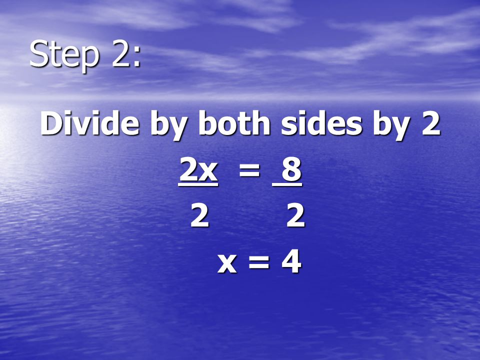 Step 2: Divide by both sides by 2 2x = x = 4 x = 4