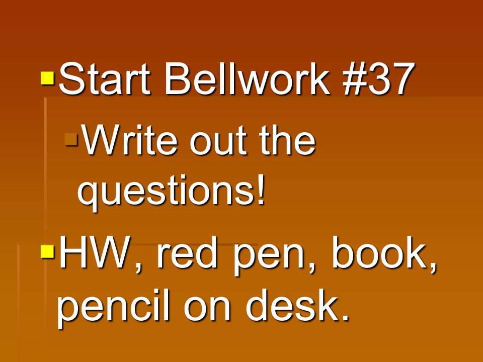  Start Bellwork #37  Write out the questions!  HW, red pen, book, pencil on desk.