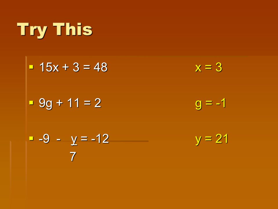 Try This  15x + 3 = 48x = 3  9g + 11 = 2g = -1  -9 - y = -12 y = 21 7