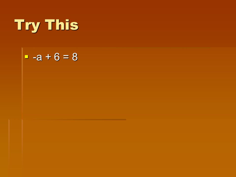 Try This  -a + 6 = 8