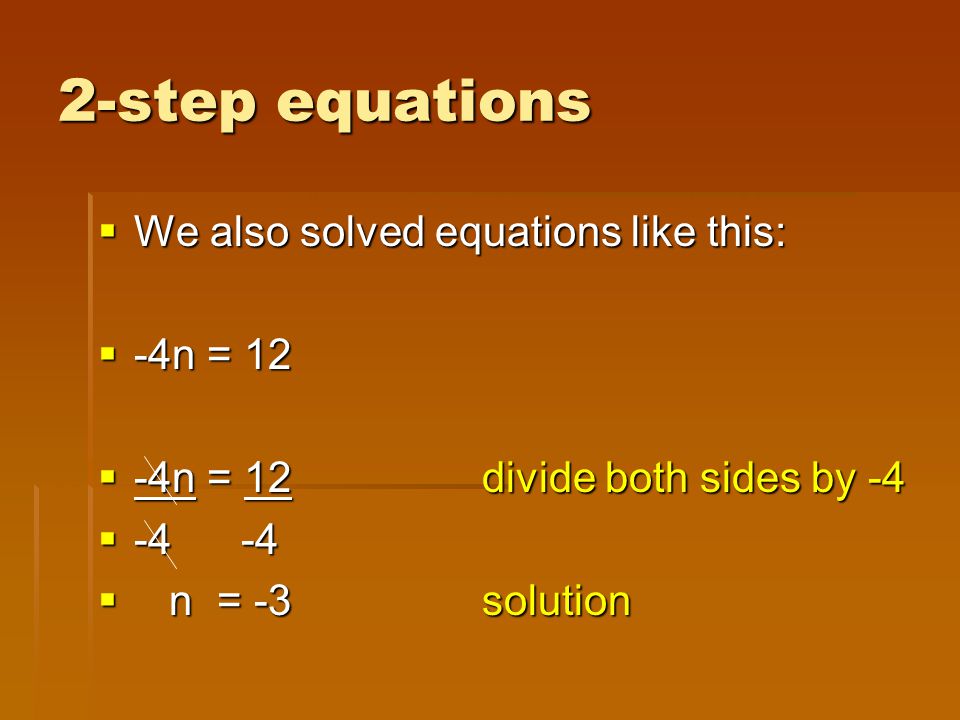 2-step equations  We also solved equations like this:  -4n = 12  -4n = 12divide both sides by -4   n = -3solution
