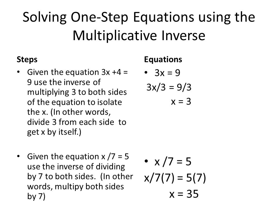 Solving One-Step Equations using the Multiplicative Inverse Steps Given the equation 3x +4 = 9 use the inverse of multiplying 3 to both sides of the equation to isolate the x.