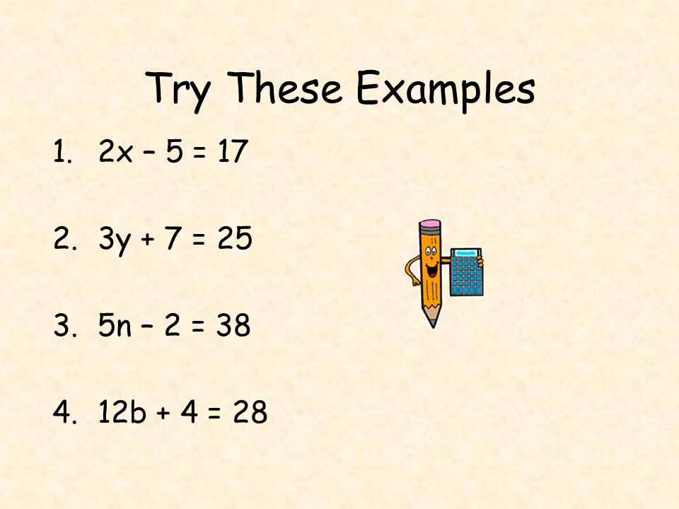 Try These Examples 1.2x – 5 = y + 7 = n – 2 = b + 4 = 28