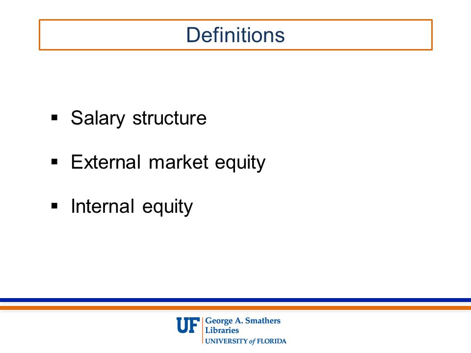  Salary structure  External market equity  Internal equity Definitions