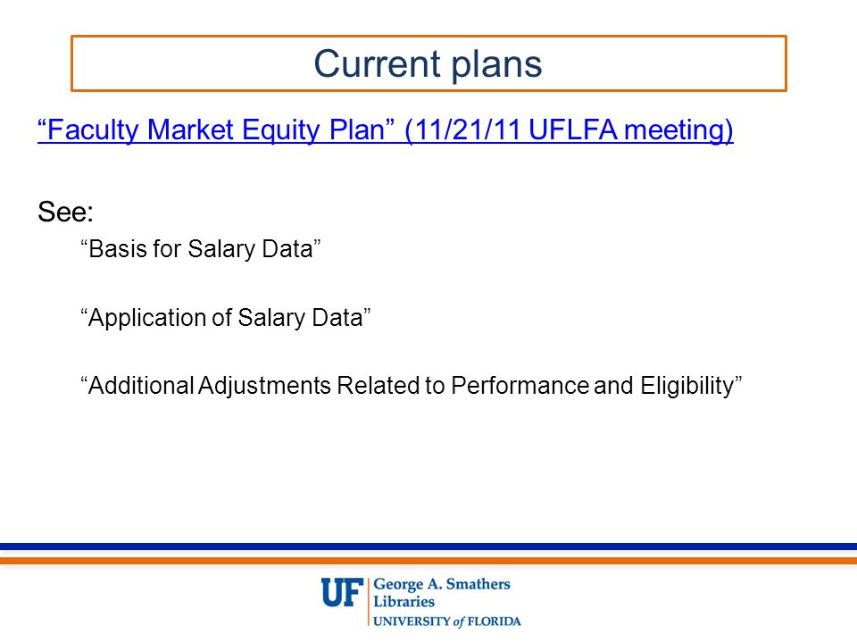 Faculty Market Equity Plan (11/21/11 UFLFA meeting) See: Basis for Salary Data Application of Salary Data Additional Adjustments Related to Performance and Eligibility Current plans