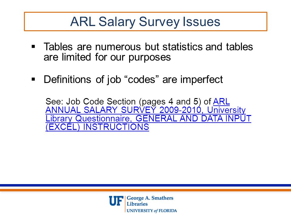  Tables are numerous but statistics and tables are limited for our purposes  Definitions of job codes are imperfect See: Job Code Section (pages 4 and 5) of ARL ANNUAL SALARY SURVEY , University Library Questionnaire, GENERAL AND DATA INPUT (EXCEL) INSTRUCTIONSARL ANNUAL SALARY SURVEY , University Library Questionnaire, GENERAL AND DATA INPUT (EXCEL) INSTRUCTIONS ARL Salary Survey Issues