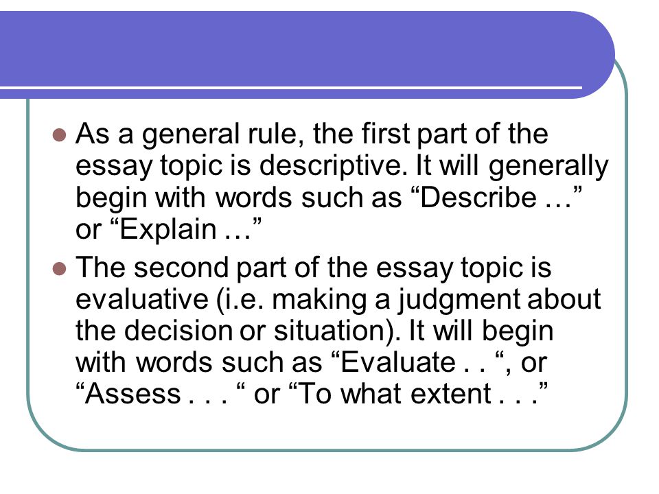 As a general rule, the first part of the essay topic is descriptive.
