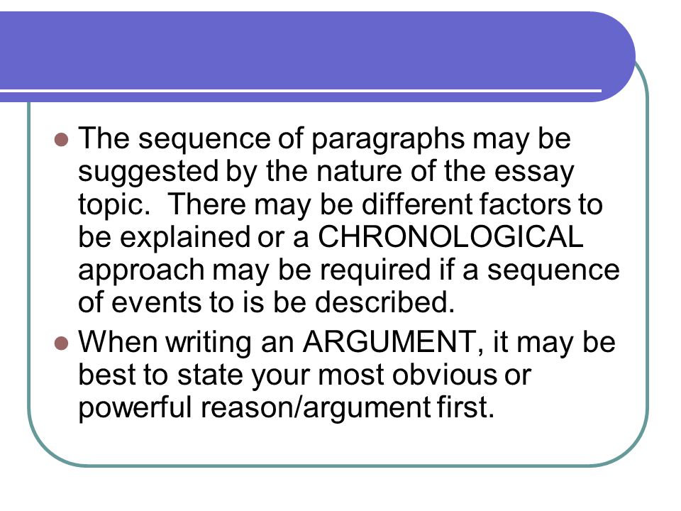 The sequence of paragraphs may be suggested by the nature of the essay topic.