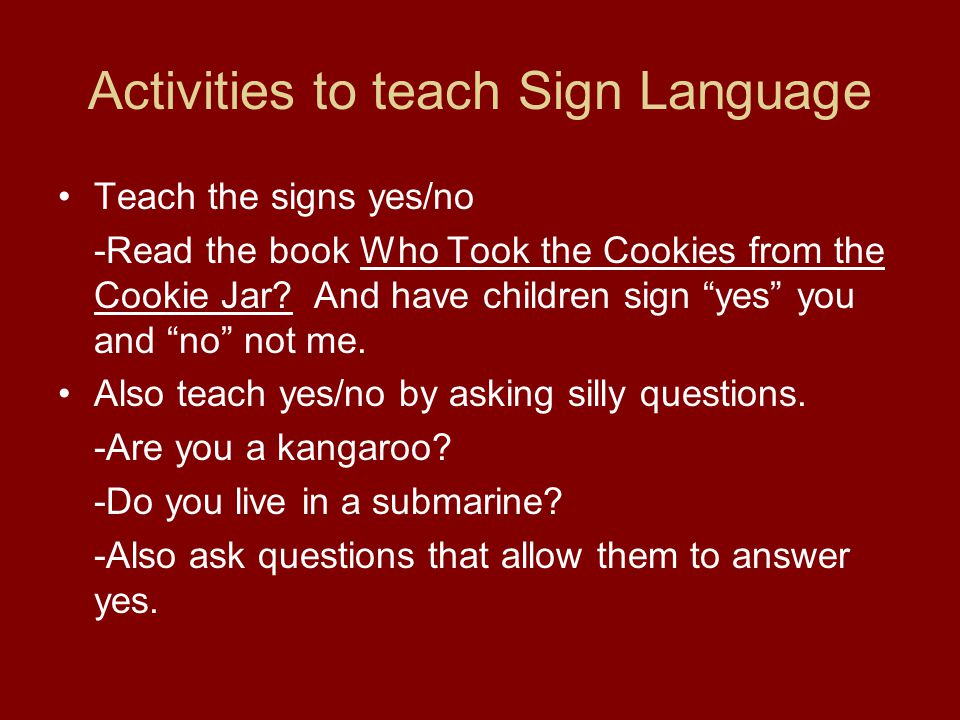 Activities to teach Sign Language Teach the signs yes/no -Read the book Who Took the Cookies from the Cookie Jar.