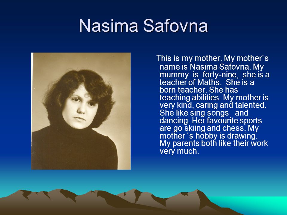 Nasima Safovna This is my mother. My mother`s name is Nasima Safovna.