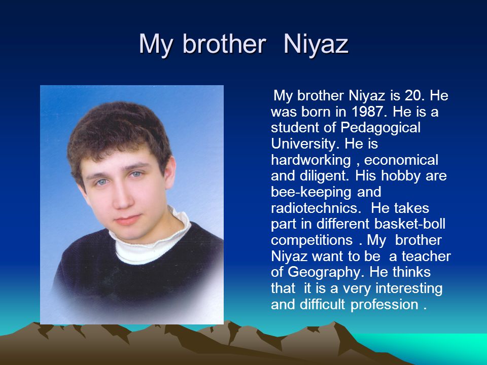 My brother Niyaz My brother Niyaz is 20. He was born in