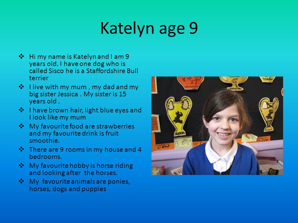 Katelyn age 9  Hi my name is Katelyn and I am 9 years old.
