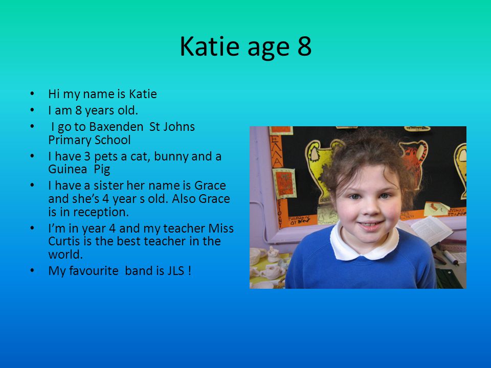 Katie age 8 Hi my name is Katie I am 8 years old.