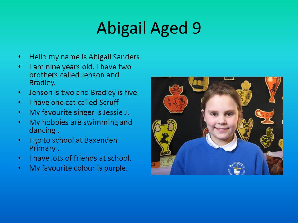 Abigail Aged 9 Hello my name is Abigail Sanders. I am nine years old.