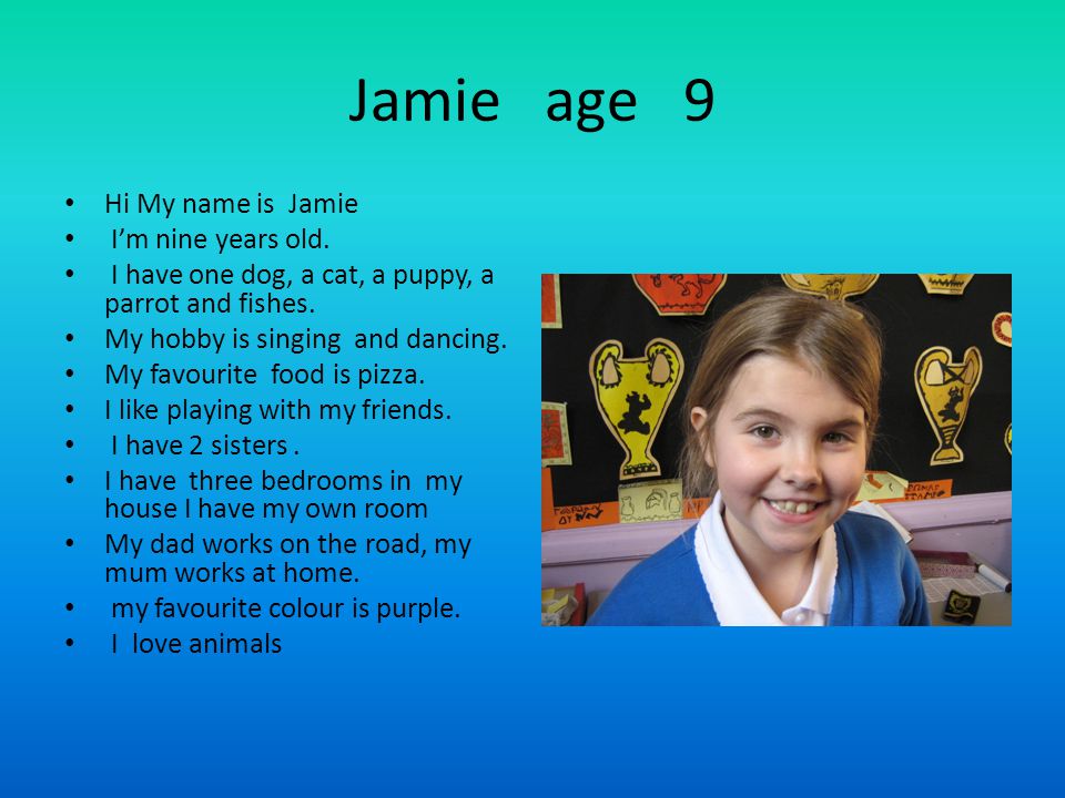Jamie age 9 Hi My name is Jamie I’m nine years old.