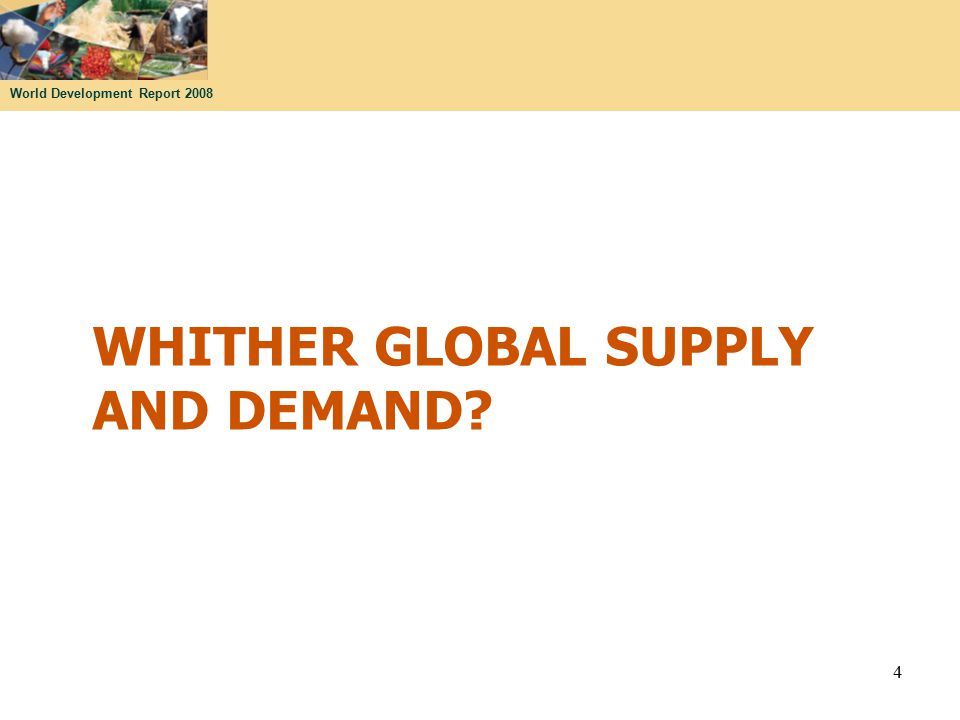 World Development Report 2008 WHITHER GLOBAL SUPPLY AND DEMAND 4