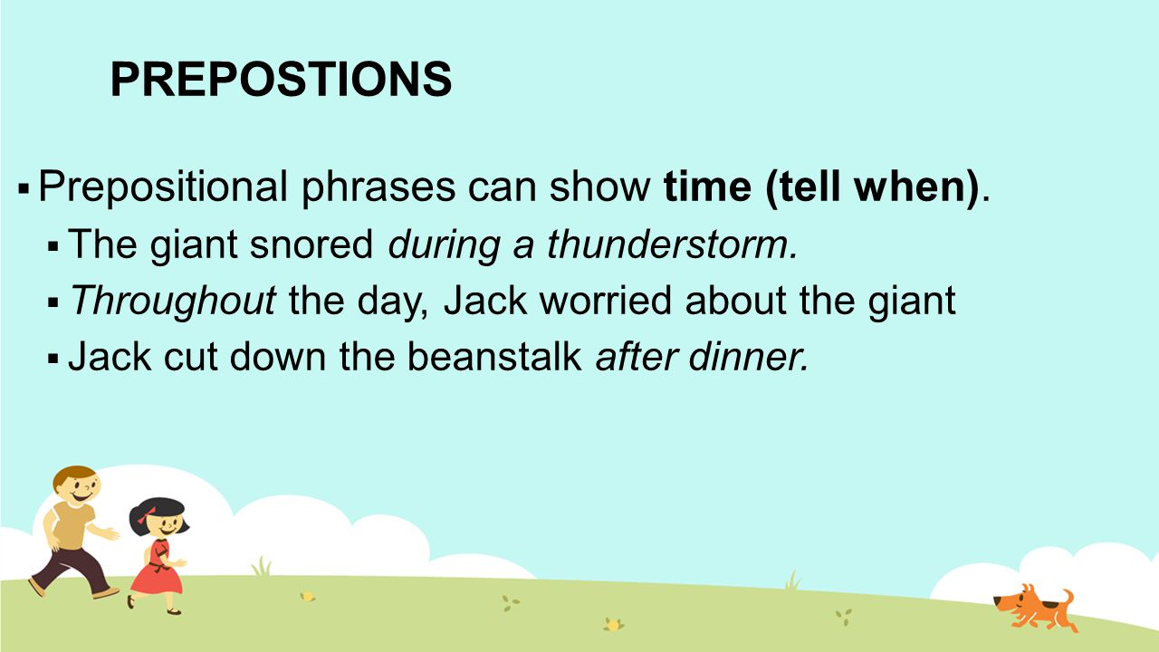 PREPOSTIONS  Prepositional phrases can show time (tell when).