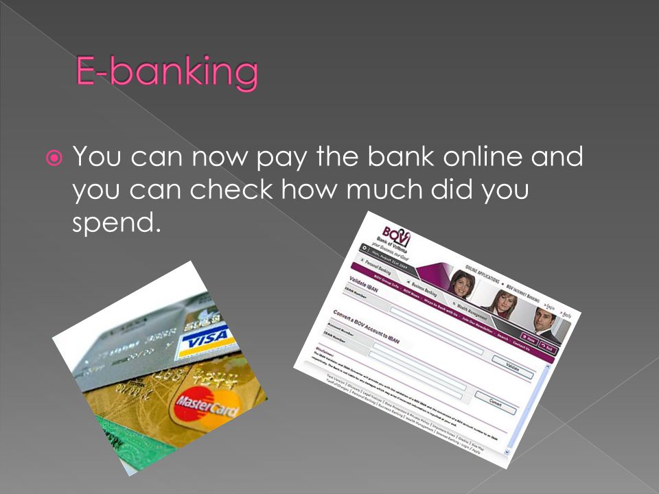  You can now pay the bank online and you can check how much did you spend.