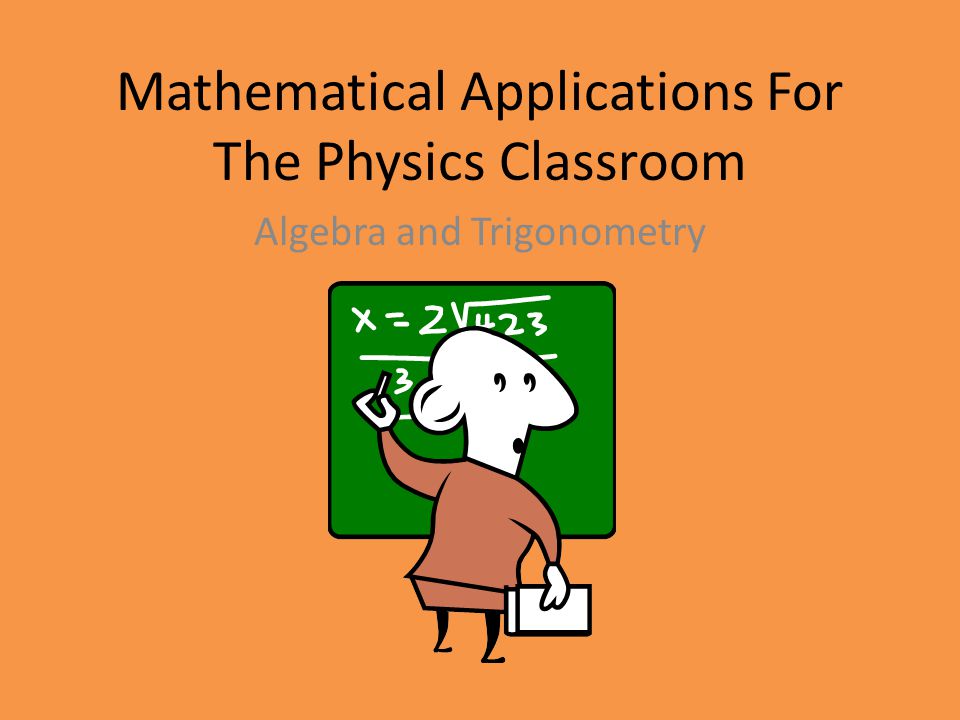 Mathematical Applications For The Physics Classroom Algebra and Trigonometry