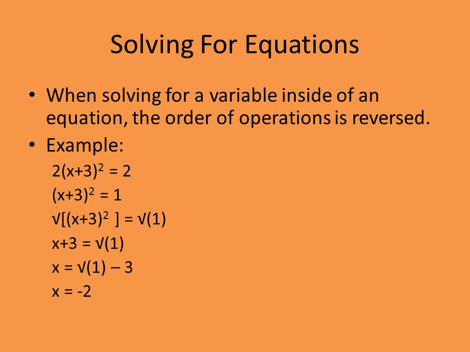 Solving For Equations When solving for a variable inside of an equation, the order of operations is reversed.
