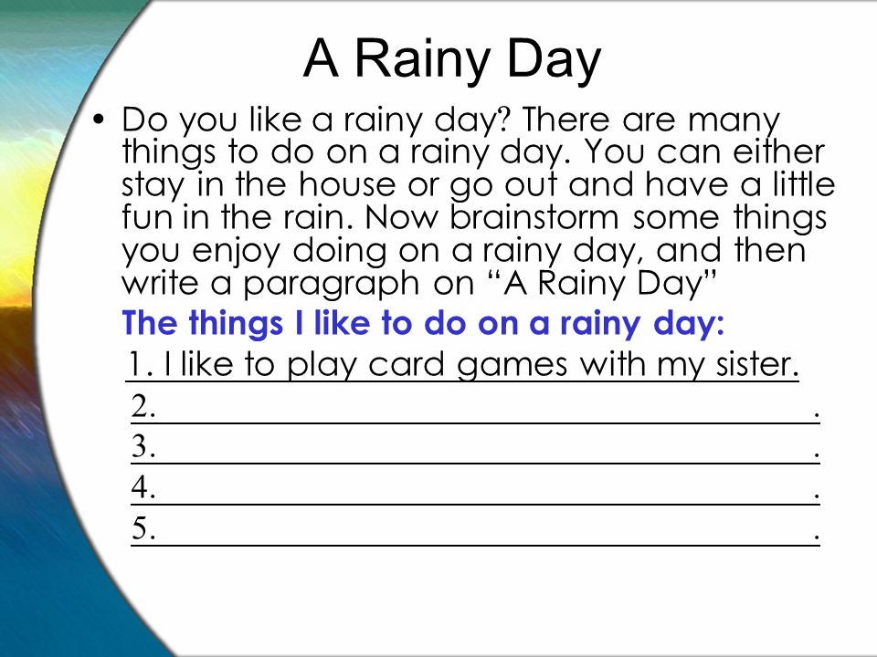A Rainy Day Do you like a rainy day . There are many things to do on a rainy day.