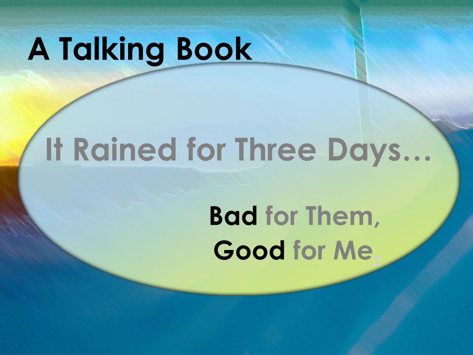 It Rained for Three Days… Bad for Them, Good for Me.. A Talking Book