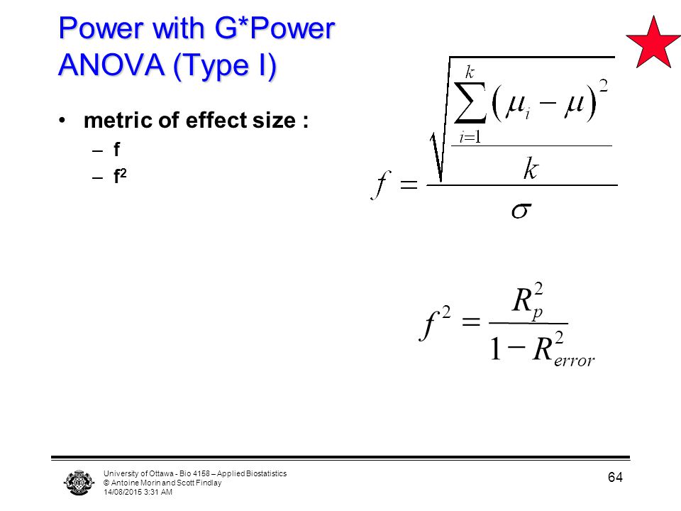 University of Ottawa - Bio 4158 – Applied Biostatistics © Antoine Morin and Scott Findlay 14/08/2015 3:33 AM 64 Power with G*Power ANOVA (Type I) metric of effect size : –f –f p error R f R  