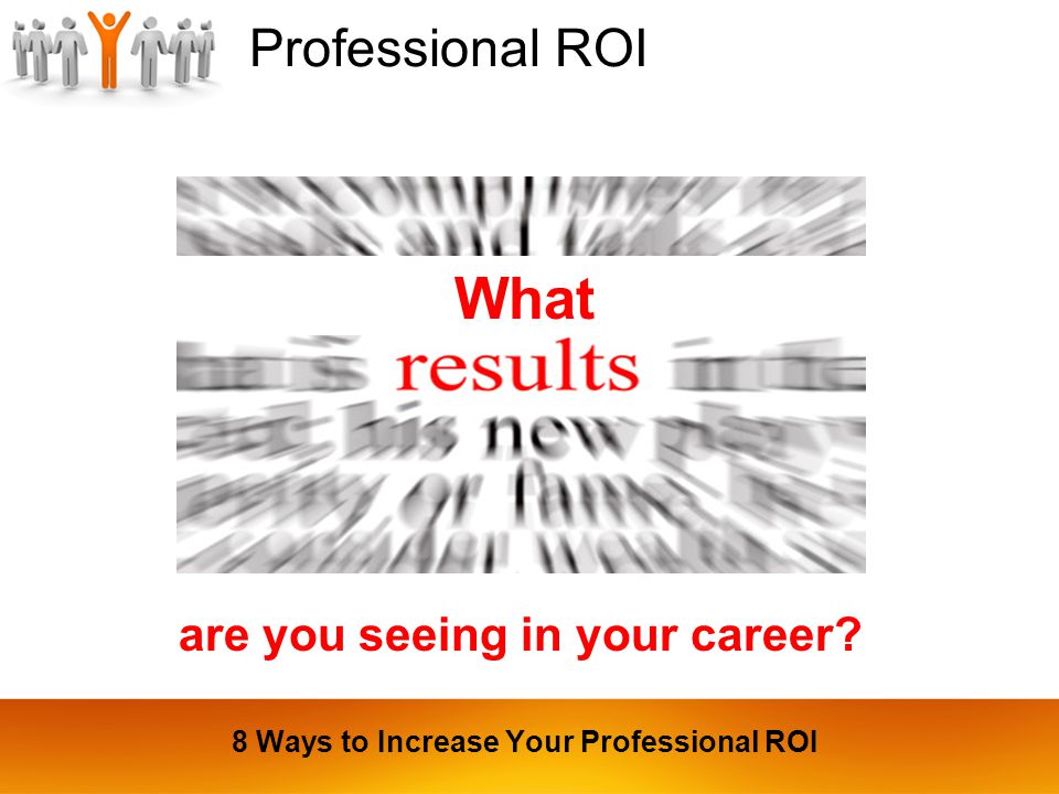 Professional ROI are you seeing in your career What 8 Ways to Increase Your Professional ROI