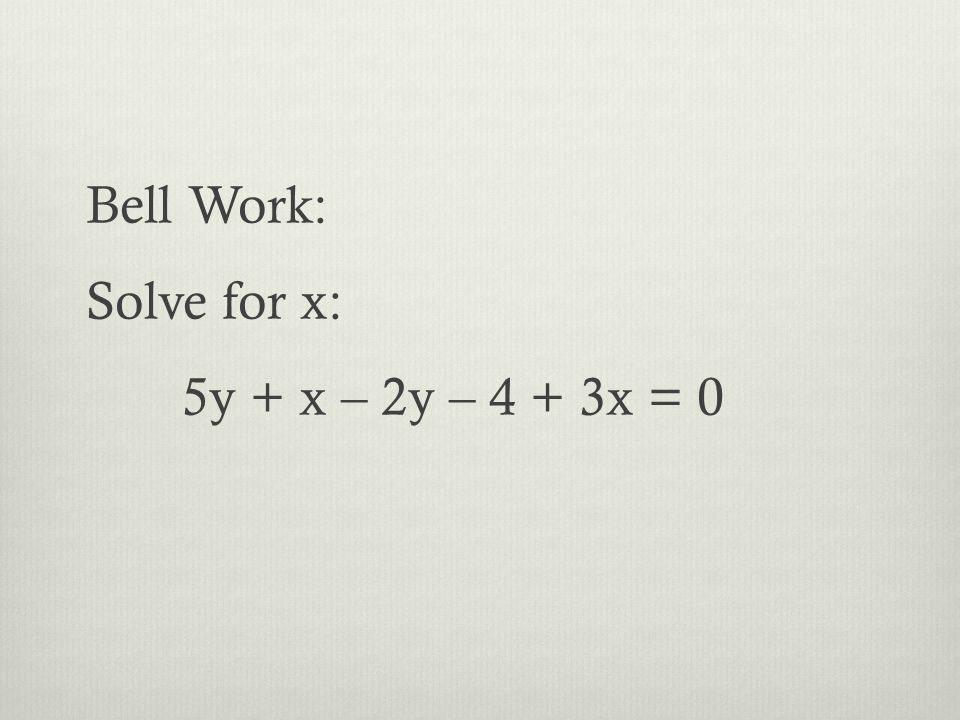 Bell Work: Solve for x: 5y + x – 2y – 4 + 3x = 0