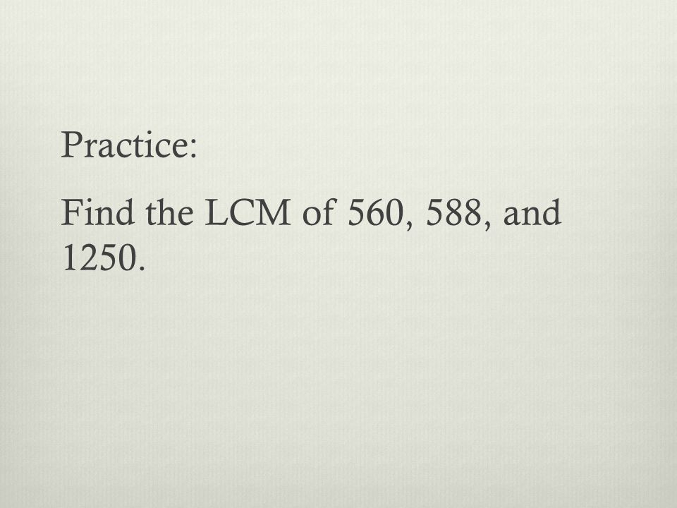 Practice: Find the LCM of 560, 588, and 1250.