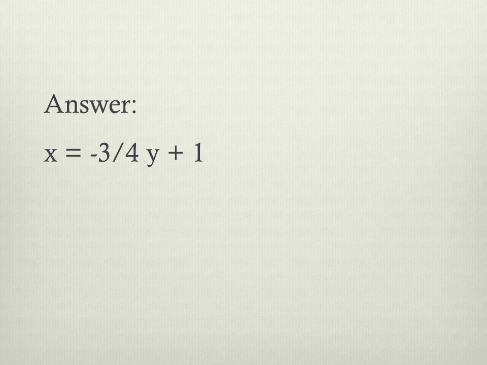 Answer: x = -3/4 y + 1