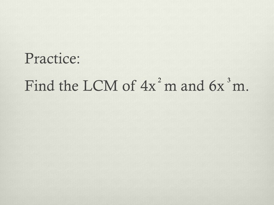 Practice: Find the LCM of 4x m and 6x m. 23