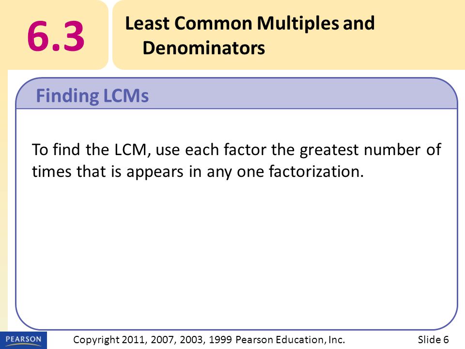 To find the LCM, use each factor the greatest number of times that is appears in any one factorization.